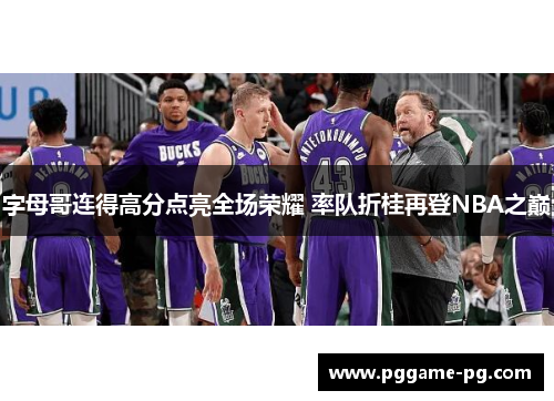 字母哥连得高分点亮全场荣耀 率队折桂再登NBA之巅