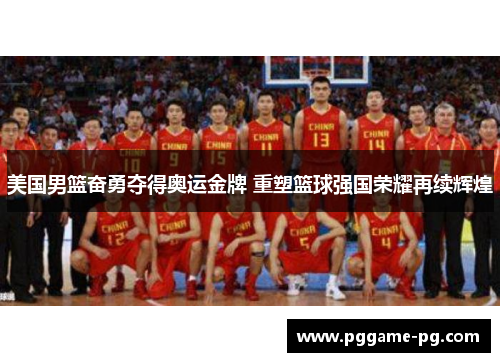 美国男篮奋勇夺得奥运金牌 重塑篮球强国荣耀再续辉煌