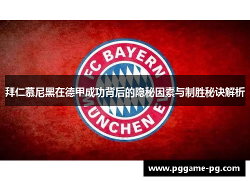 拜仁慕尼黑在德甲成功背后的隐秘因素与制胜秘诀解析