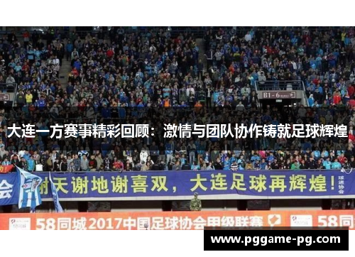 大连一方赛事精彩回顾：激情与团队协作铸就足球辉煌