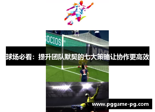 球场必看：提升团队默契的七大策略让协作更高效