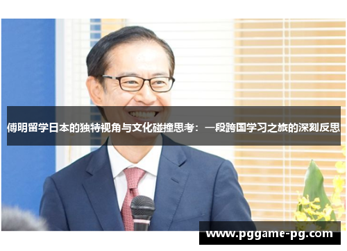 傅明留学日本的独特视角与文化碰撞思考：一段跨国学习之旅的深刻反思