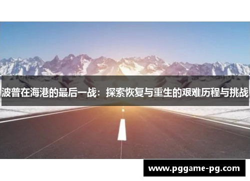 波普在海港的最后一战：探索恢复与重生的艰难历程与挑战