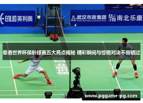 香港世界杯保龄球赛五大亮点揭秘 精彩瞬间与惊艳对决不容错过 香港世界杯保龄球赛五大亮点揭秘 精彩瞬间与惊艳对决不容错过