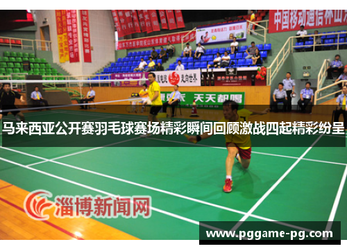 马来西亚公开赛羽毛球赛场精彩瞬间回顾激战四起精彩纷呈 马来西亚公开赛羽毛球赛场精彩瞬间回顾激战四起精彩纷呈