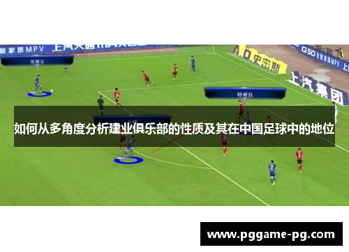 如何从多角度分析建业俱乐部的性质及其在中国足球中的地位