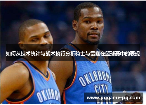 如何从技术统计与战术执行分析骑士与雷霆在篮球赛中的表现