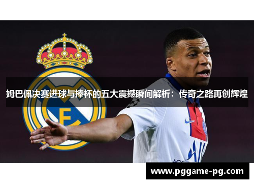 姆巴佩决赛进球与捧杯的五大震撼瞬间解析：传奇之路再创辉煌