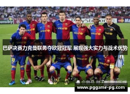 巴萨决赛力克曼联勇夺欧冠冠军 展现强大实力与战术优势 巴萨决赛力克曼联勇夺欧冠冠军 展现强大实力与战术优势