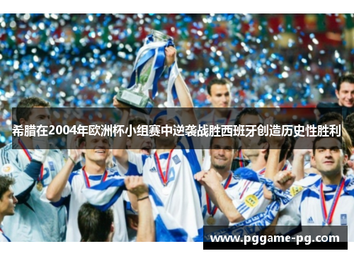 希腊在2004年欧洲杯小组赛中逆袭战胜西班牙创造历史性胜利