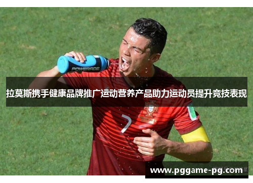 拉莫斯携手健康品牌推广运动营养产品助力运动员提升竞技表现
